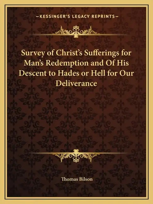 Survey of Christ's Sufferings for Man's Redemption and of His Descent to Hades or Hell for Our Deliverance - Paperback