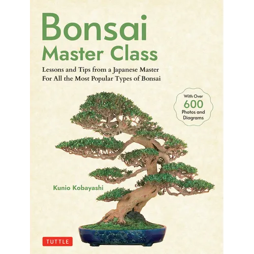 Bonsai Master Class: Lessons and Tips from a Japanese Master for All the Most Popular Types of Bonsai (with Over 600 Photos & Diagrams) - Paperback