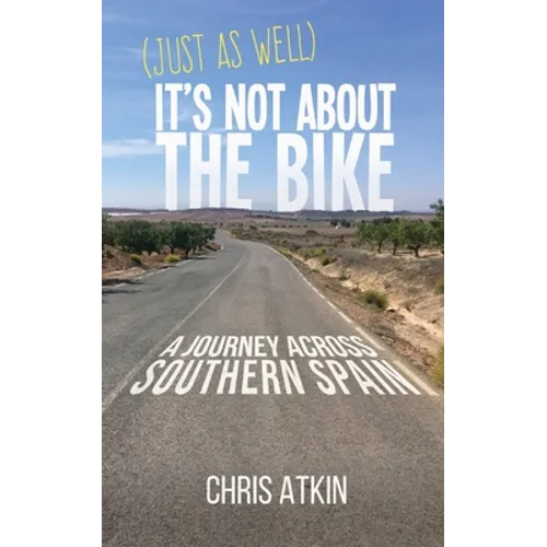 (Just As Well) It's Not About The Bike: A Journey Across Southern Spain - Paperback