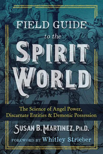 Field Guide to the Spirit World: The Science of Angel Power, Discarnate Entities, and Demonic Possession - Paperback