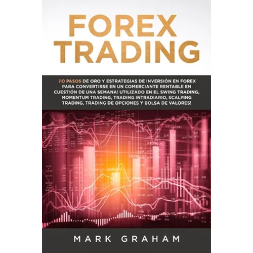 Forex Trading: ¡10 Pasos de Oro y Estrategias de Inversión en Forex para Convertirse en un Comerciante Rentable en Cuestión de Una Semana! Utilizado e - Paperback