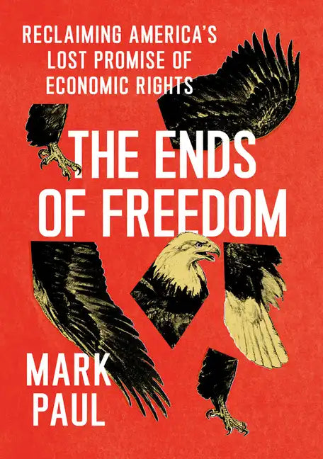 The Ends of Freedom: Reclaiming America's Lost Promise of Economic Rights - Hardcover