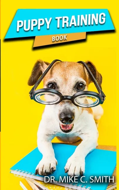 Puppy Training Book: The Puppy Training Handbook, Training the Best Dog Ever, The Beginner's Guide to Training a Puppy with Dog Training Basics - Paperback