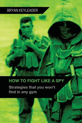 How to Fight Like a Spy: Strategies that you won't find in any gym - Paperback