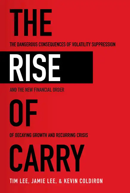 The Rise of Carry: The Dangerous Consequences of Volatility Suppression and the New Financial Order of Decaying Growth and Recurring Crisis - Hardcover