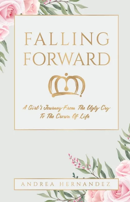 Falling Forward: A Girl's Journey From The Ugly Cry To The Crown Of Life - Paperback