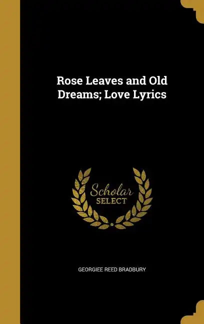 Rose Leaves and Old Dreams; Love Lyrics - Hardcover