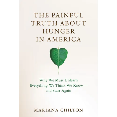 The Painful Truth about Hunger in America: Why We Must Unlearn Everything We Think We Know--And Start Again - Hardcover