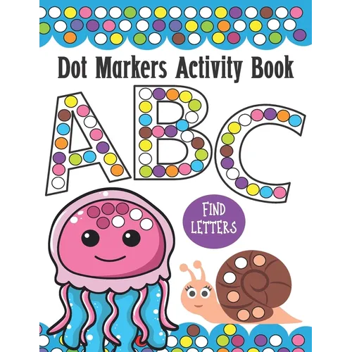 Dot Markers Activity Book ABC and Letter Find: Do a Dot Painting Coloring Book For Kids, Great Creative Fun and Learning Alphabet with Cute Animals - - Paperback