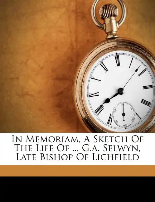 In Memoriam, a Sketch of the Life of ... G.A. Selwyn, Late Bishop of Lichfield - Paperback