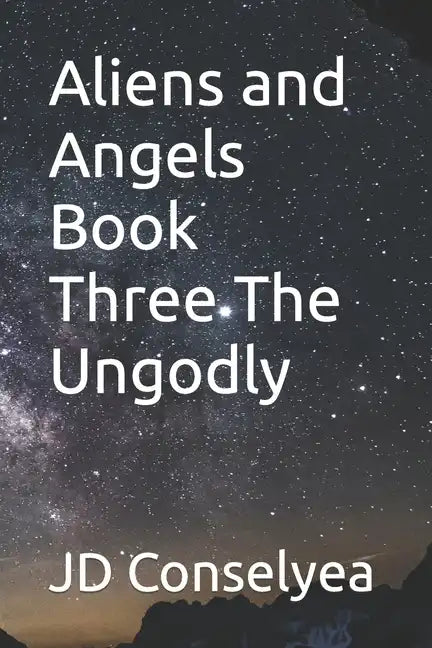 Aliens and Angels Book Three The Ungodly - Paperback