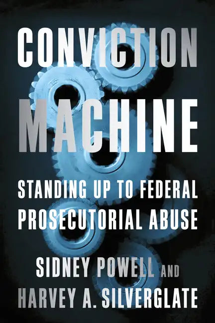 Conviction Machine: Standing Up to Federal Prosecutorial Abuse - Hardcover