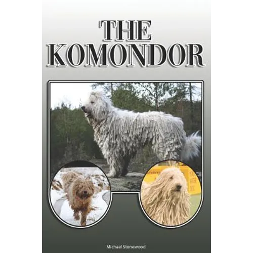 The Komondor: A Complete and Comprehensive Owners Guide To: Buying, Owning, Health, Grooming, Training, Obedience, Understanding and - Paperback