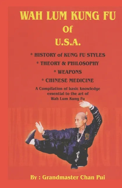 WAH LUM KUNG FU of USA * HISTORY of KUNG FU STYLES * THEORY & PHILOSOPHY * WEAPONS * CHINESE MEDICINE: A compilation of basic knowledge essential to t - Paperback