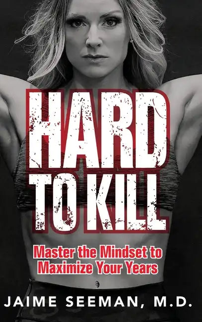 Hard to Kill: Master the Mindset to Maximize Your Years - Hardcover
