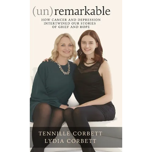 (un)remarkable: How Cancer and Depression Intertwined our Stories of Grief and Hope - Hardcover