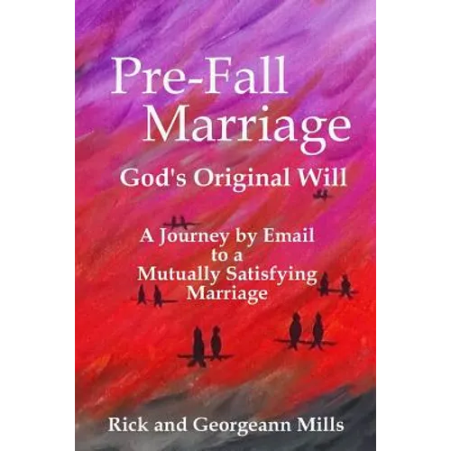 Pre-Fall Marriage God's Original Will - A Journey by Email to a Mutually Satisfying Marriage - Paperback