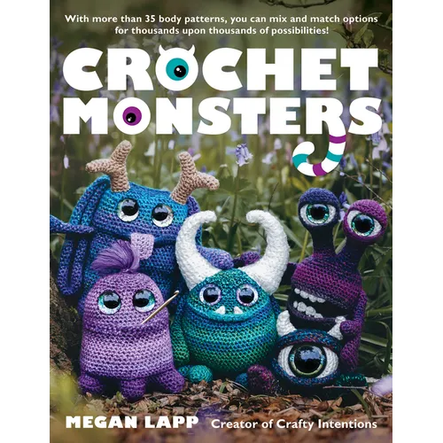 Crochet Monsters: With More Than 35 Body Patterns and Options for Horns, Limbs, Antennae and So Much More, You Can Mix and Match Options - Paperback