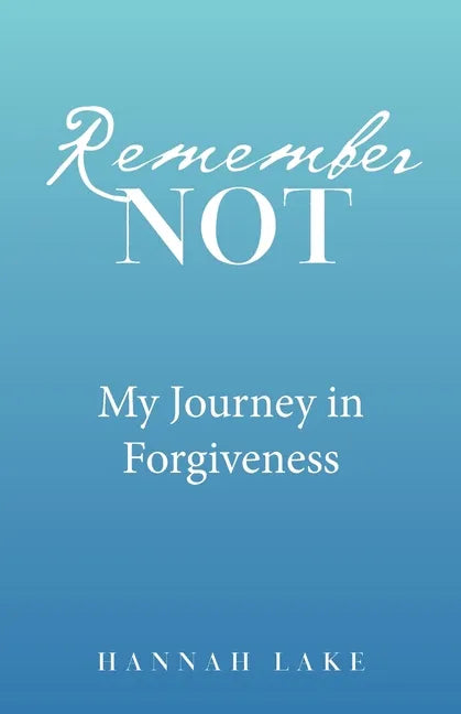 Remember Not: My Journey in Forgiveness - Paperback