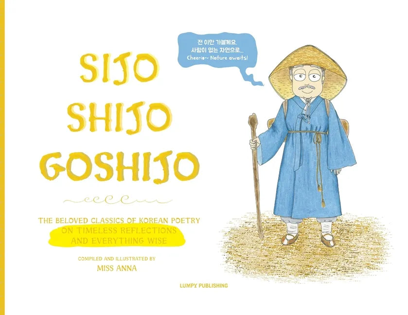 Sijo Shijo Goshijo: The Beloved Classics of Korean Poetry on Timeless Reflections and Everything Wise (1500s-1800s) - Paperback
