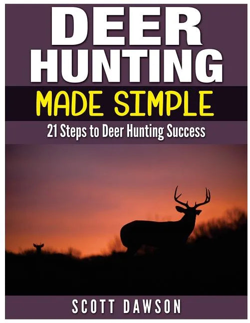 Deer Hunting Made Simple: 21 Steps to Deer Hunting Success - Paperback