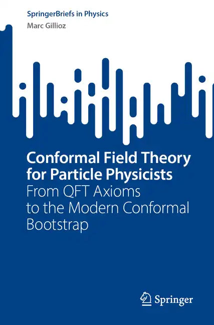Conformal Field Theory for Particle Physicists: From Qft Axioms to the Modern Conformal Bootstrap - Paperback