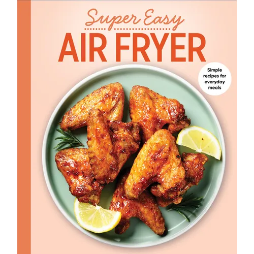 Super Easy Air Fryer: Simple Recipes for Everyday Meals - Hardcover