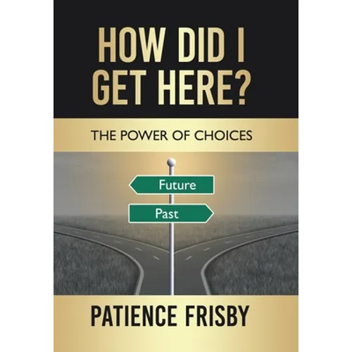 How Did I Get Here?: The Power of Choices - Hardcover