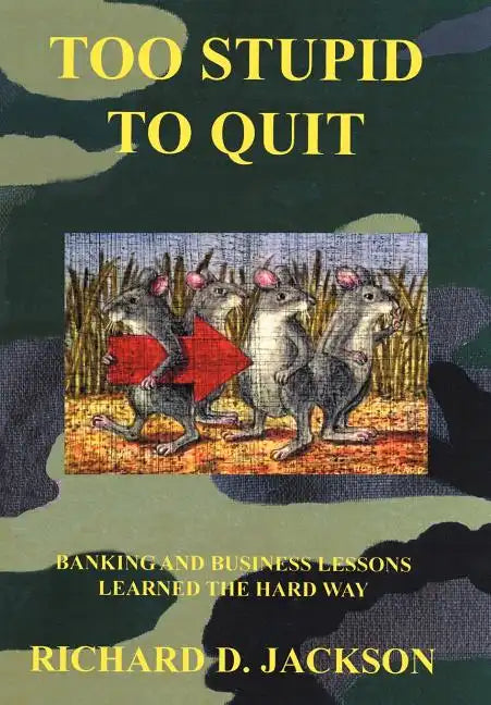 Too Stupid to Quit: Banking and Business Lessons Learned the Hard Way - Hardcover