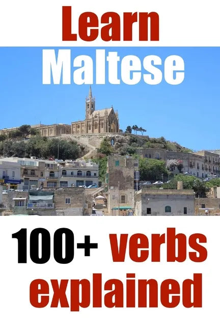 Learn Maltese: 100+ Maltese verbs explained and fully conjugated one by one - Paperback