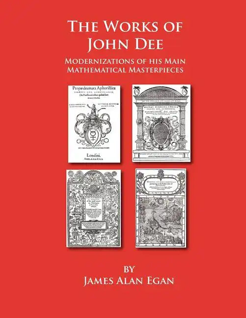 The Works of John Dee: Modernizations of his Main Mathematical Masterpieces - Paperback