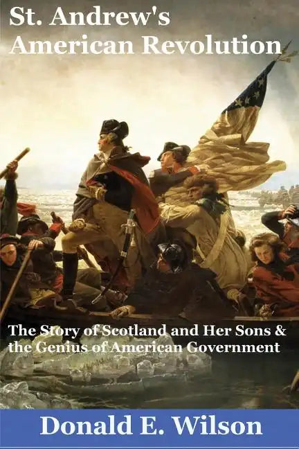 St. Andrew's American Revolution: The Story of Scotland and Her Sons and the Genius of American Government - Paperback