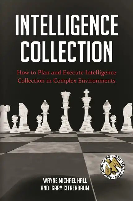 Intelligence Collection: How To Plan and Execute Intelligence Collection In Complex Environments - Hardcover