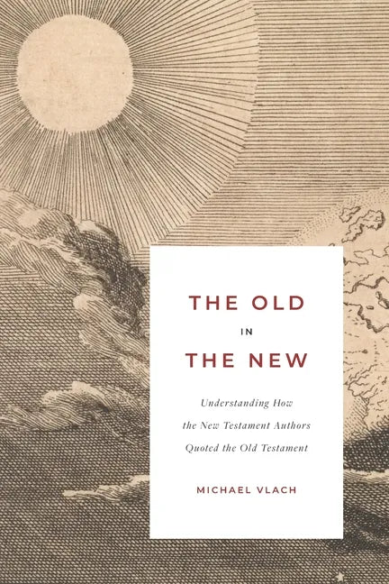 The Old in the New: Understanding How the New Testament Authors Quoted the Old Testament - Paperback