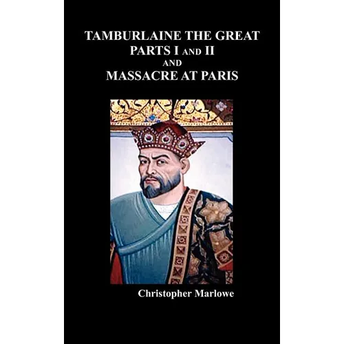 Tamburlaine the Great, Parts I & II, and the Massacre at Paris - Hardcover