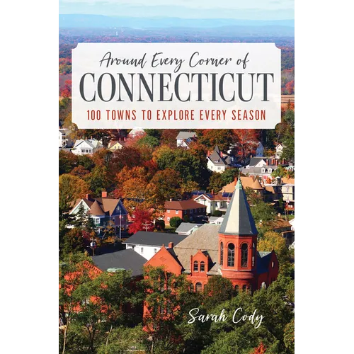 Around Every Corner of Connecticut: 100 Towns to Explore Every Season - Paperback