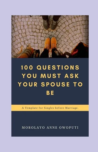 100 Questions You Must Ask Your Spouse To Be: A Template for Singles before Marriage - Paperback