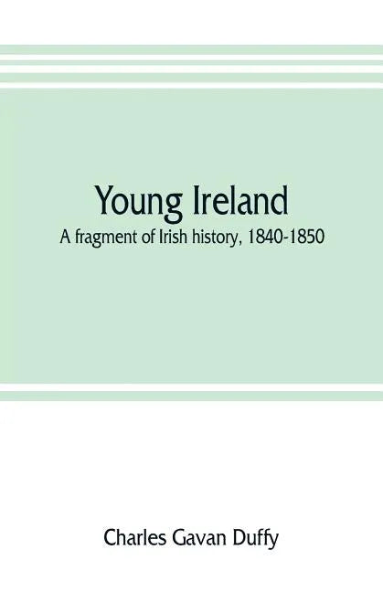 Young Ireland: a fragment of Irish history, 1840-1850 - Paperback