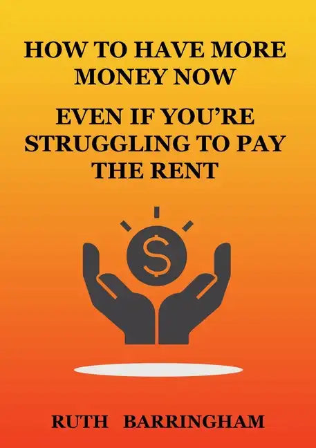How to Have More Money Now Even If You're Struggling to Pay the Rent - Paperback
