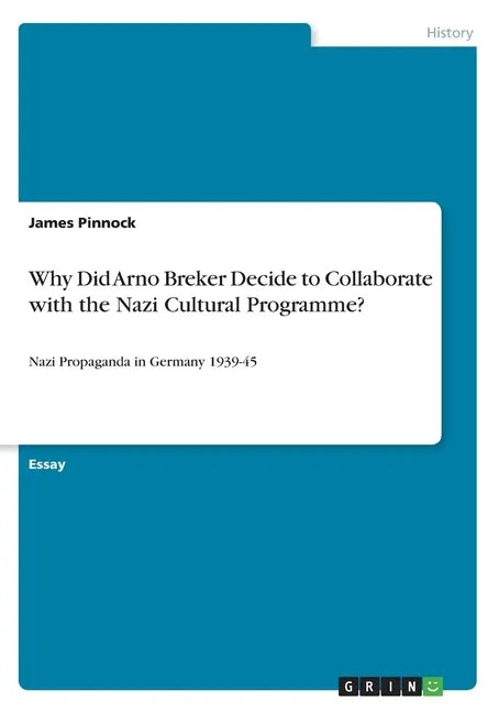 Why Did Arno Breker Decide to Collaborate with the Nazi Cultural Programme?: Nazi Propaganda in Germany 1939-45 - Paperback