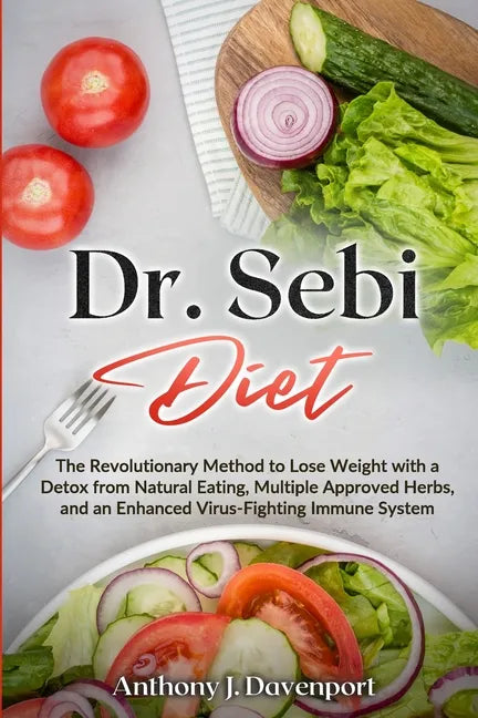 Dr.Sebi Diet: The Revolutionary Method to Lose Weight with a Detox from Natural Eating, Multiple Approved Herbs, and an Enhanced Vir - Paperback