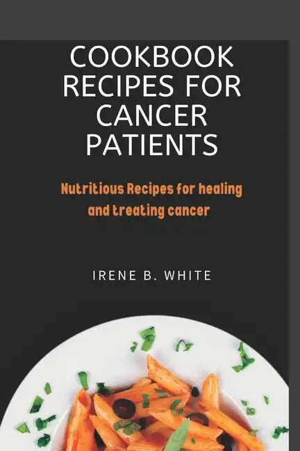 Cookbook Recipes for cancer patients: Nutritious Recipes for healing and treating cancer. - Paperback