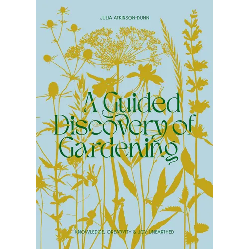 A Guided Discovery of Gardening: Knowledge, Creativity and Joy Unearthed - Paperback