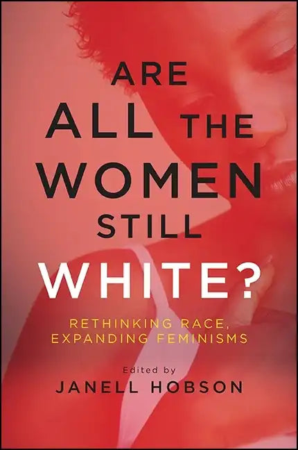 Are All the Women Still White?: Rethinking Race, Expanding Feminisms - Paperback
