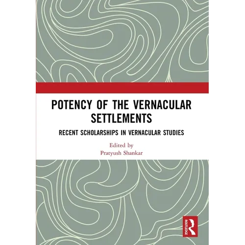 Potency of the Vernacular Settlements: Recent Scholarships in Vernacular Studies - Paperback
