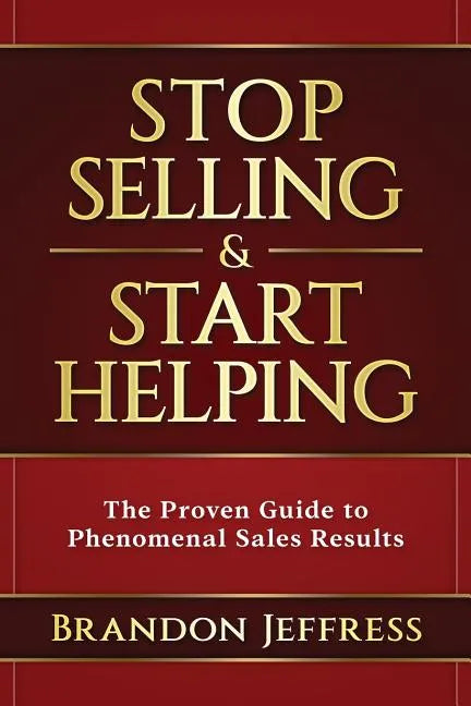 Stop Selling and Start Helping: The Proven Guide to Phenomenal Sales Results - Paperback