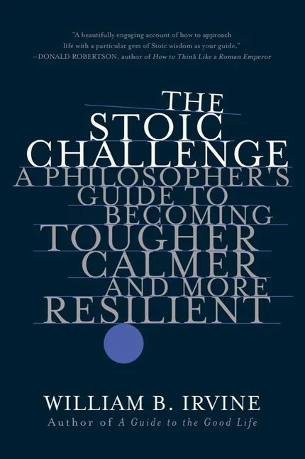 The Stoic Challenge: A Philosopher's Guide to Becoming Tougher, Calmer, and More Resilient - Paperback