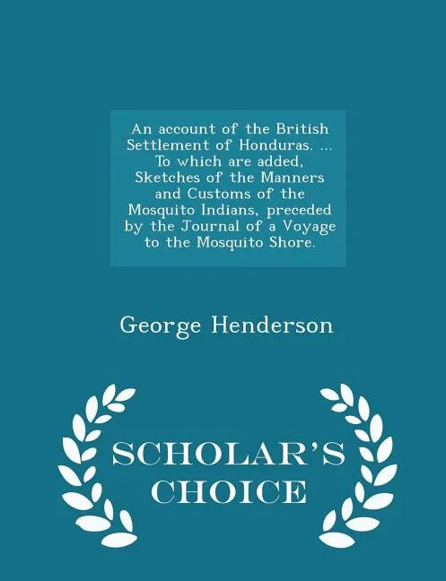 An Account of the British Settlement of Honduras. ... to Which Are Added, Sketches of the Manners and Customs of the Mosquito Indians, Preceded by the - Paperback