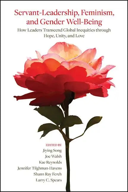 Servant-Leadership, Feminism, and Gender Well-Being: How Leaders Transcend Global Inequities through Hope, Unity, and Love - Paperback