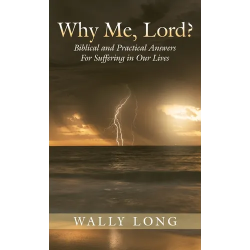Why Me, Lord?: Biblical and Practical Answers For Suffering in Our Lives - Hardcover